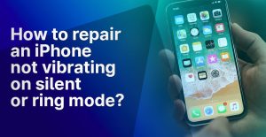 How to repair an iPhone not vibrating on silent or ring mode