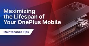 Maximizing the Lifespan of Your OnePlus Mobile-Maintenance Tips