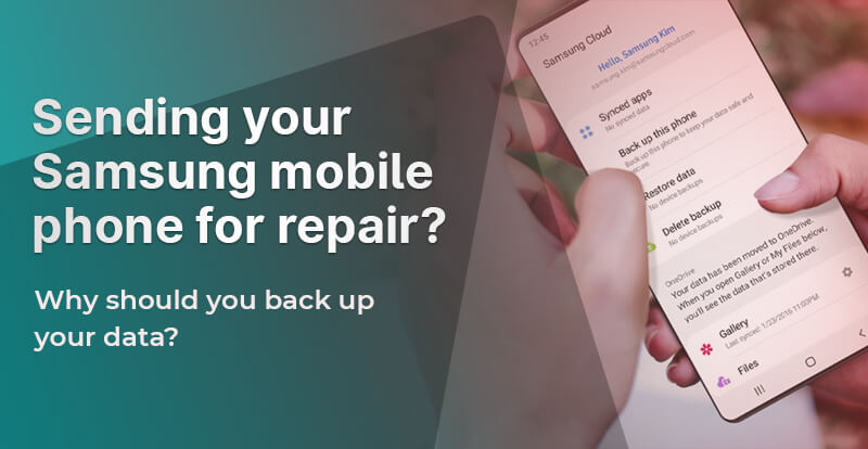 Sending your Samsung mobile phone for repair? Why should you back up your data?