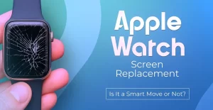 Apple Watch Screen Replacement Is It a Smart Move or Not