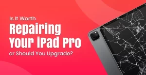 Is It Worth Repairing Your iPad Pro or Should You Upgrade