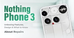 Nothing Phone 3 Unboxing Features Design & What to Know About Repairs