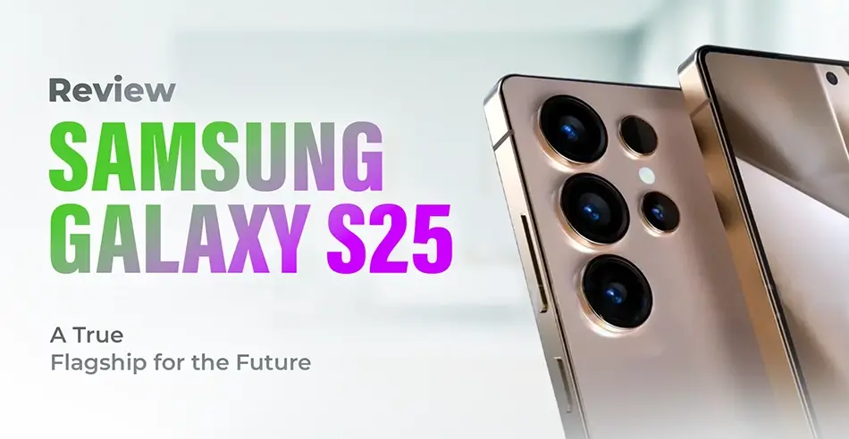 Samsung Galaxy S25 Review - A True Flagship for the Future