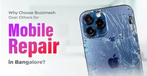 Why Choose Buzzmeeh Over Others for Mobile Repair in Bangalore