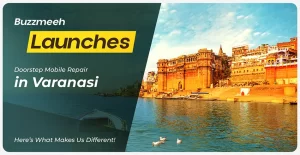 Buzzmeeh Launches Doorstep Mobile Repair in Varanasi