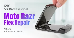 DIY vs Professional Moto Razr Flex Repair - Whats the Smarter Choice
