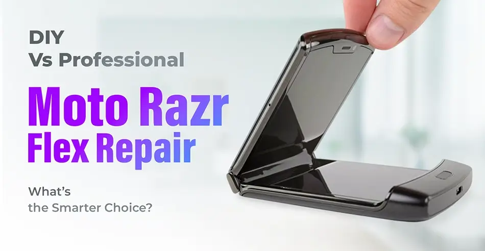 DIY vs Professional Moto Razr Flex Repair - Whats the Smarter Choice