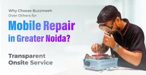 Why Choose Buzzmeeh Over Others for Mobile Repair in Greater Noida