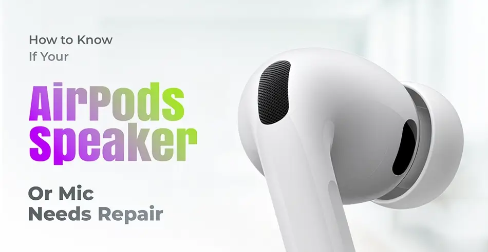 How to Know If Your AirPods Speaker or Mic Needs Repair