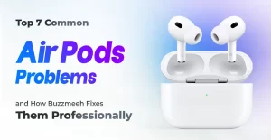 Top 7 Common AirPods Problems and How Buzzmeeh Fixes Them Professionally