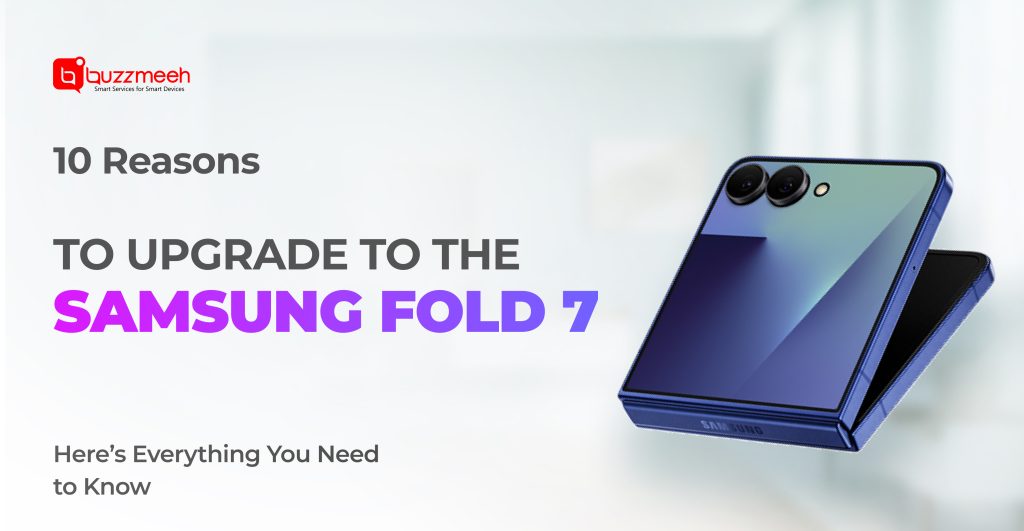 10 Reasons to Upgrade to the Samsung Fold 7