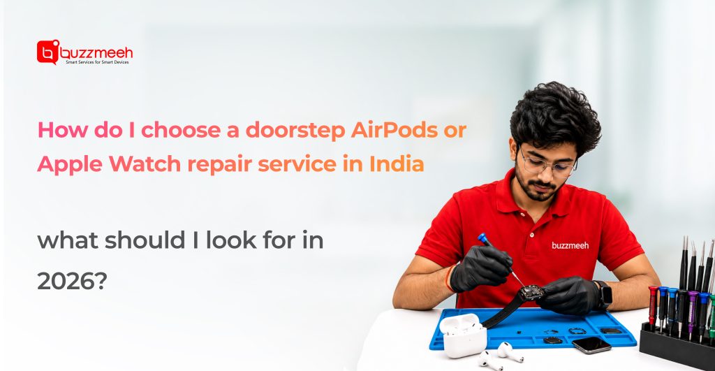 How Do I Choose a Doorstep AirPods or Apple Watch Repair Service in India – What Should I Look For in 2026?