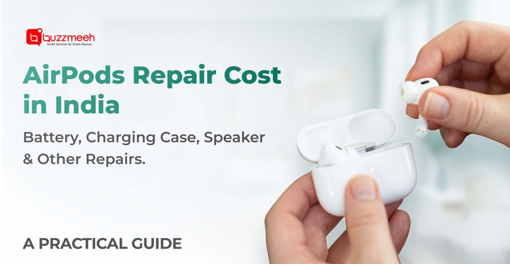 AirPods Repair Cost in India: Battery, Charging Case, Speaker & Other Repairs