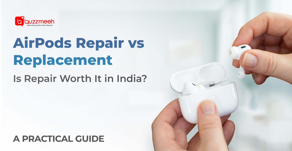 AirPods Repair vs Replacement: Is Repair Worth It in India?