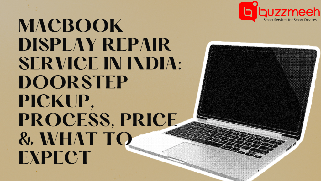 MacBook Display Repair Service in India: Doorstep Pickup, Process, Price & What to Expect